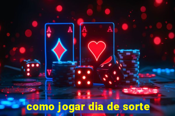 como jogar dia de sorte