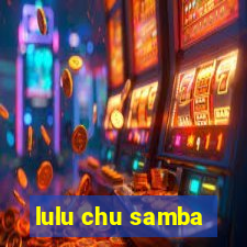 lulu chu samba