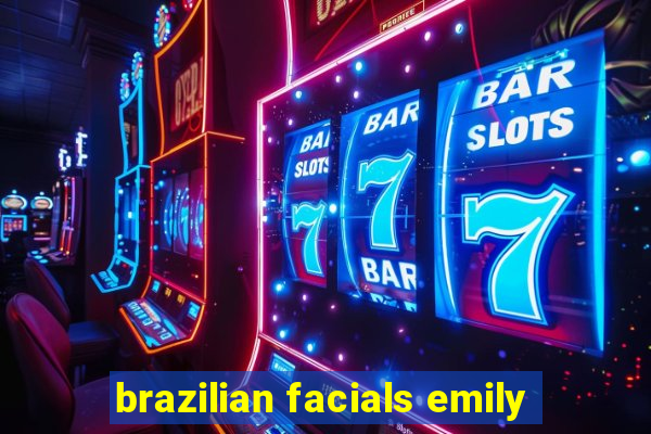 brazilian facials emily