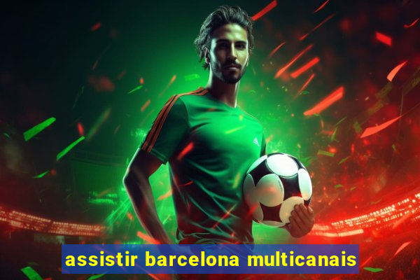 assistir barcelona multicanais