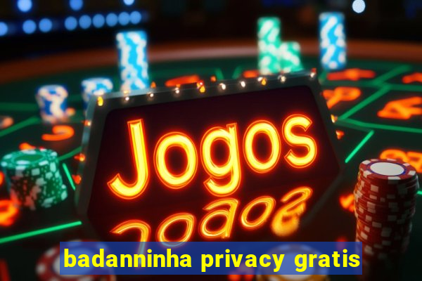 badanninha privacy gratis