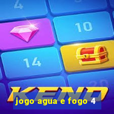 jogo agua e fogo 4