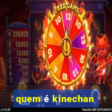 quem é kinechan