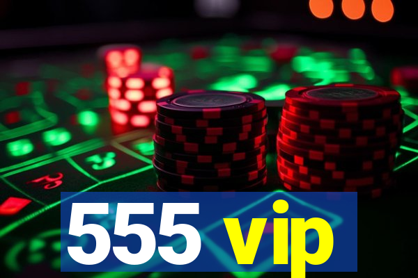 555 vip