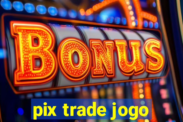 pix trade jogo