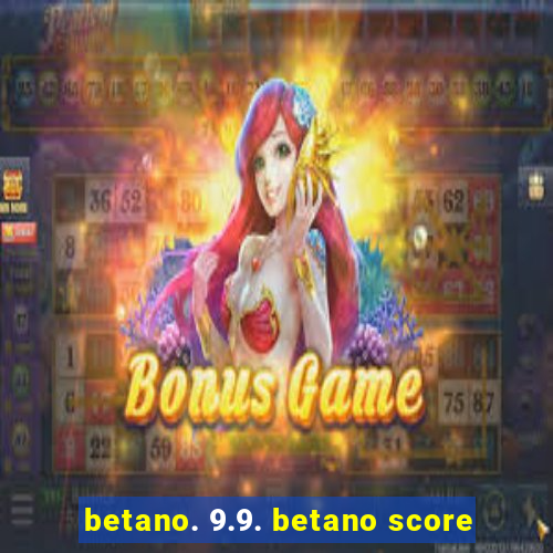 betano. 9.9. betano score