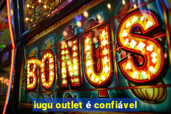 iugu outlet é confiável