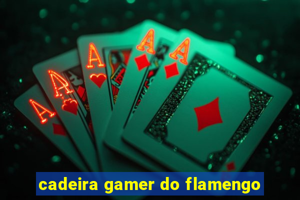 cadeira gamer do flamengo