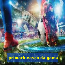 primark vasco da gama