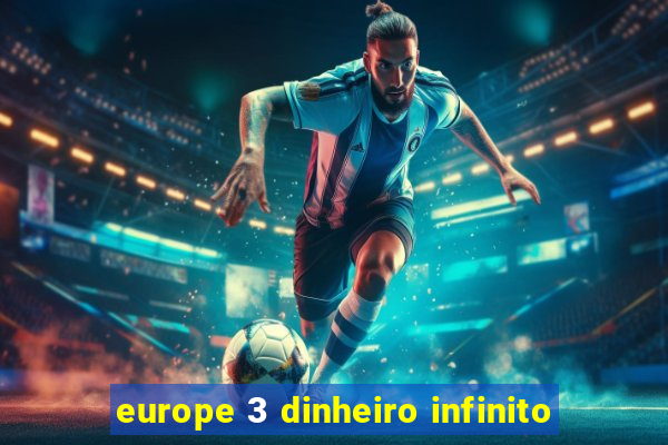 europe 3 dinheiro infinito