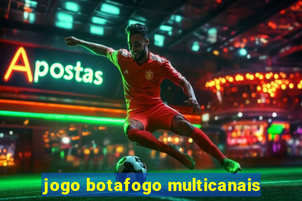 jogo botafogo multicanais