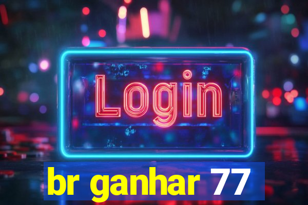 br ganhar 77