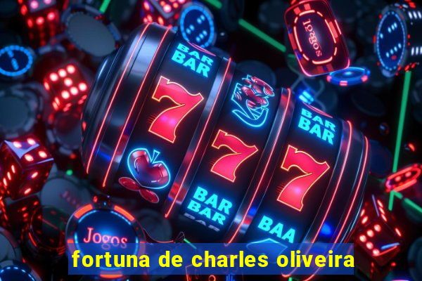 fortuna de charles oliveira