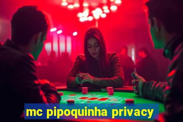 mc pipoquinha privacy