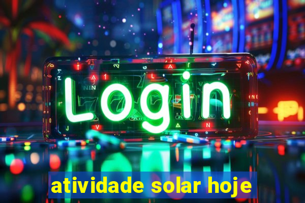 atividade solar hoje