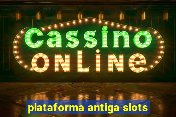 plataforma antiga slots