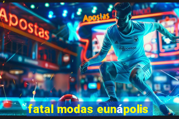 fatal modas eunápolis