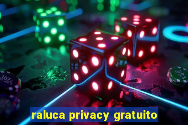 raluca privacy gratuito