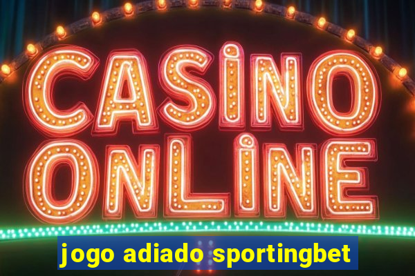 jogo adiado sportingbet