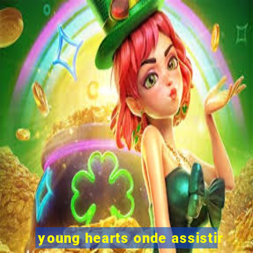 young hearts onde assistir