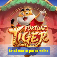 fatal morte porto velho