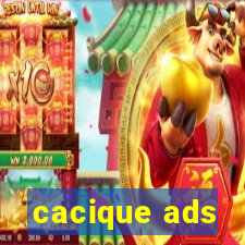 cacique ads