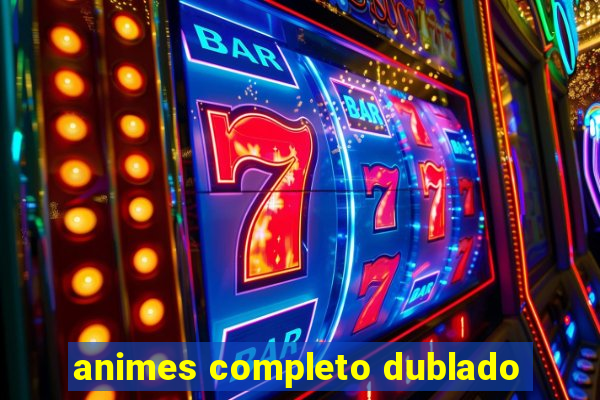 animes completo dublado