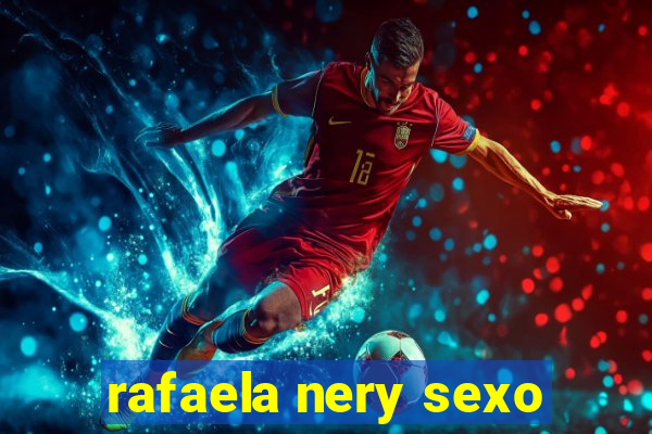 rafaela nery sexo