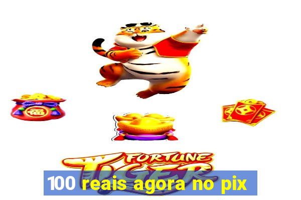 100 reais agora no pix