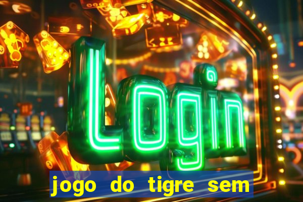 jogo do tigre sem deposito minimo