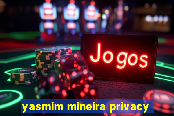 yasmim mineira privacy