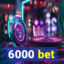 6000 bet