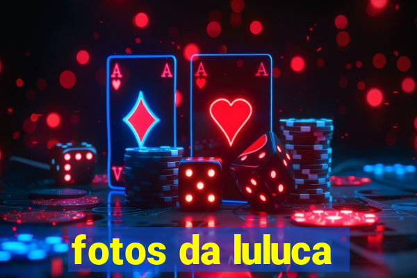 fotos da luluca