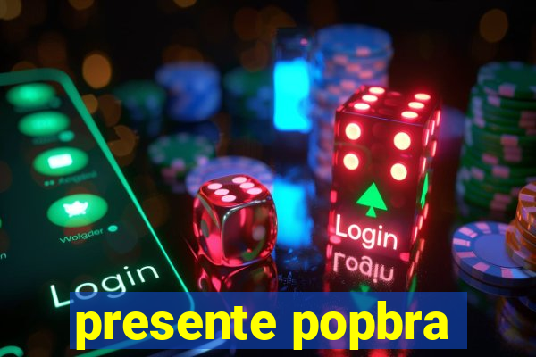 presente popbra