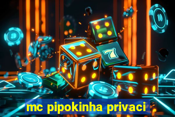 mc pipokinha privaci