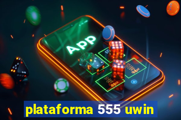 plataforma 555 uwin