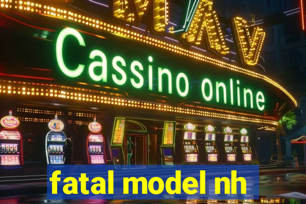 fatal model nh