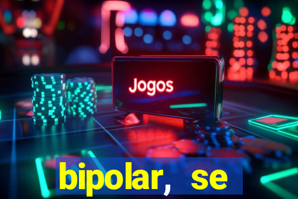 bipolar, se arrepende do que faz