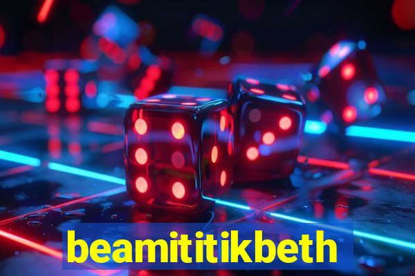 beamititikbeth