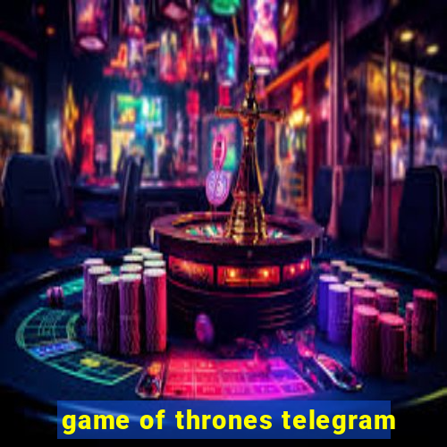 game of thrones telegram