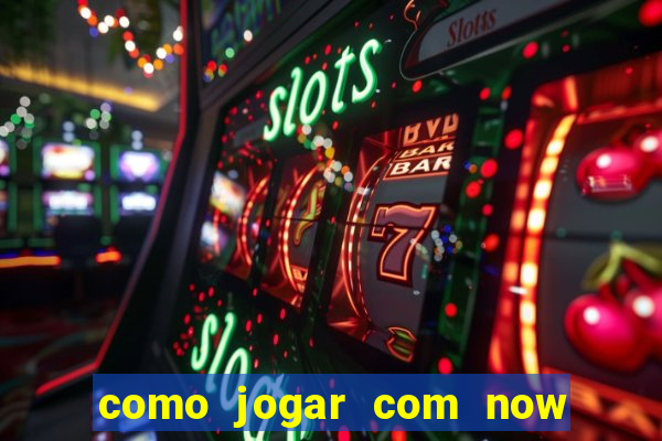 como jogar com now no big win