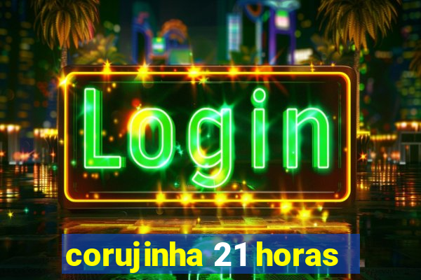 corujinha 21 horas