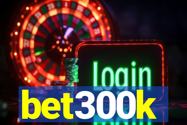 bet300k