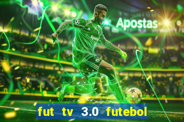 fut tv 3.0 futebol ao vivo