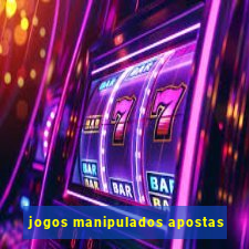 jogos manipulados apostas