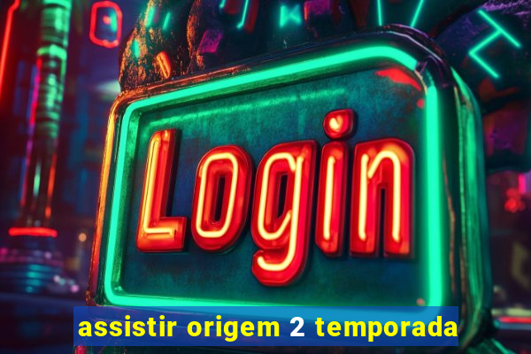 assistir origem 2 temporada