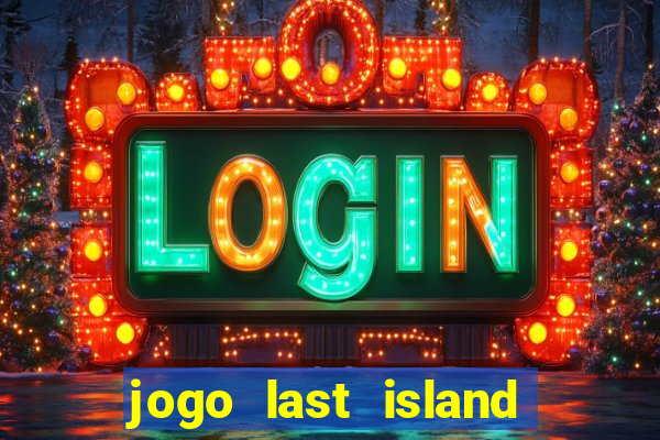 jogo last island of survival