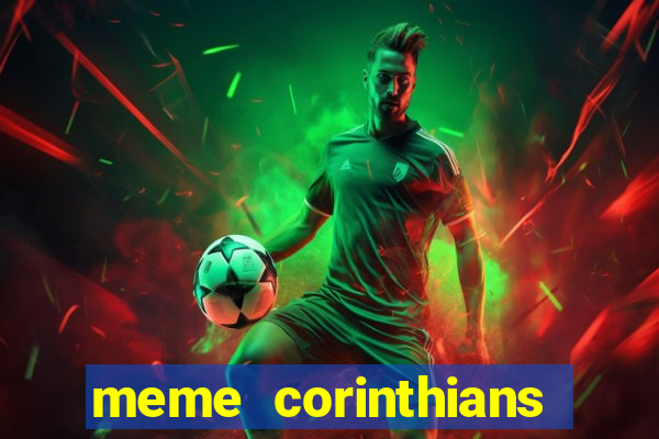 meme corinthians zuando o palmeiras