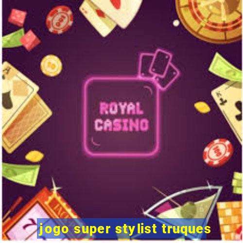 jogo super stylist truques