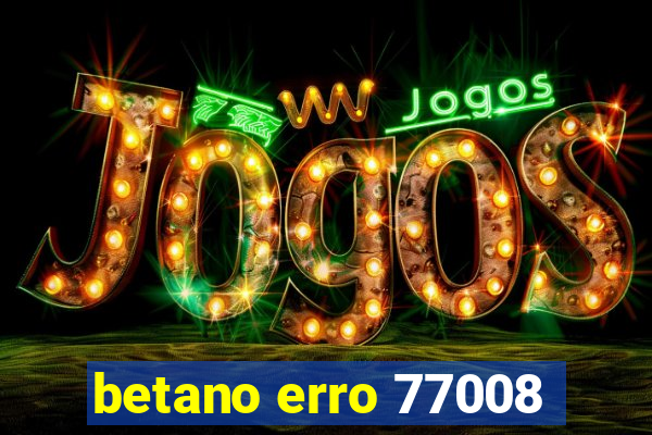 betano erro 77008